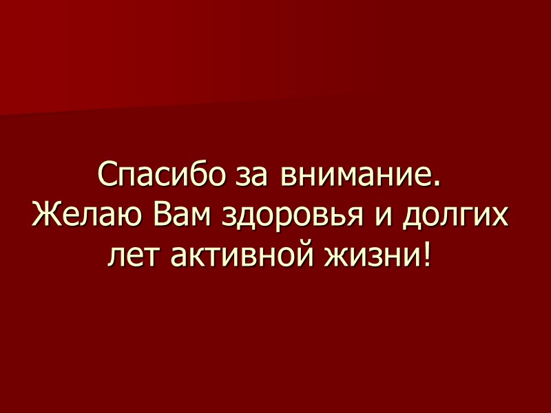 Спасибо за внимание. Желаю Вам здоровья и долгих лет активной жизни!